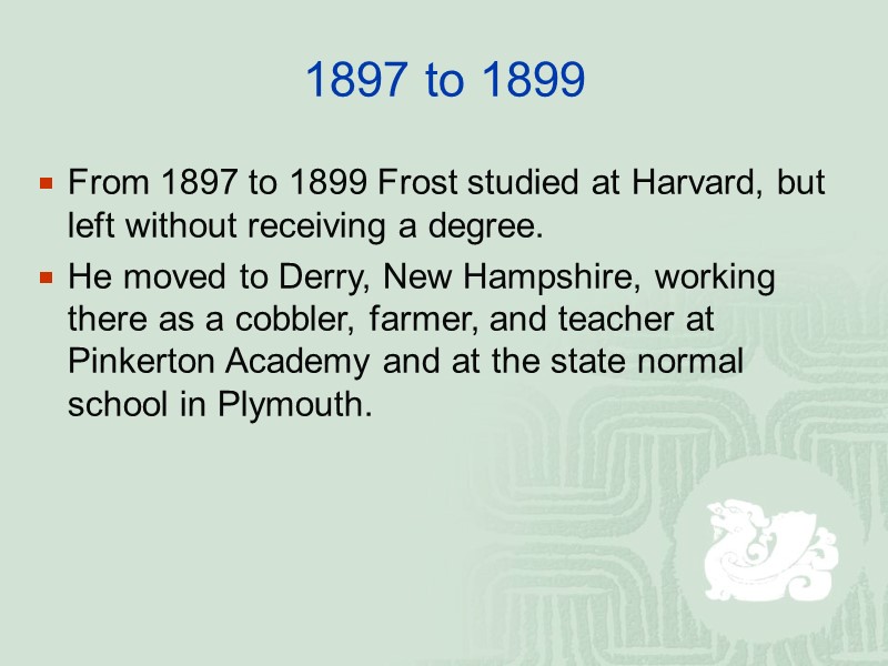 1897 to 1899 From 1897 to 1899 Frost studied at Harvard, but left without